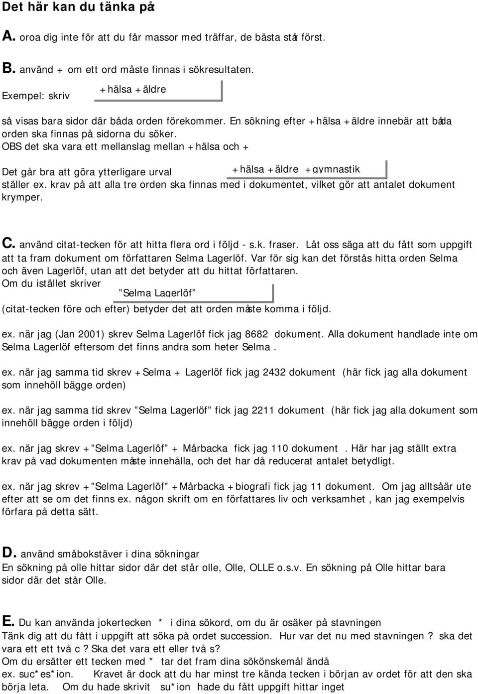 OBS det ska vara ett mellanslag mellan +hälsa och + Det gå r bra att göra ytterligare urval +hälsa +äldre +gymnastik ställer ex.