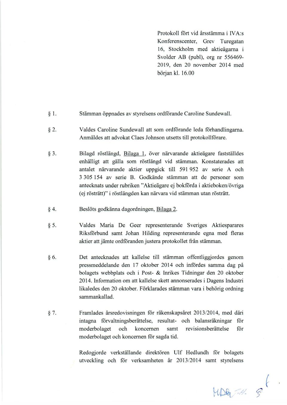 Bilagd röstlängd, Bilaga 1, över närvarande aktieägare fastställdes enhälligt att gälla som röstlängd vid stämman.