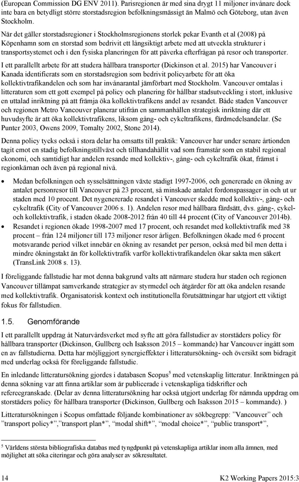 När det gäller storstadsregioner i Stockholmsregionens storlek pekar Evanth et al (2008) på Köpenhamn som en storstad som bedrivit ett långsiktigt arbete med att utveckla strukturer i