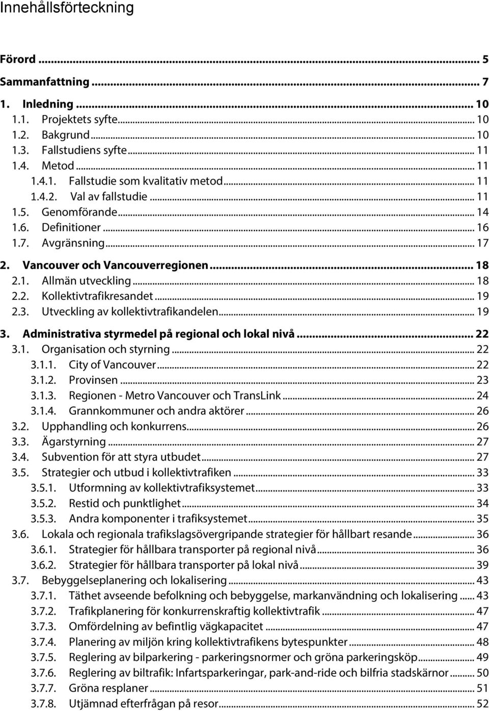 .. 19 2.3. Utveckling av kollektivtrafikandelen... 19 3. Administrativa styrmedel på regional och lokal nivå... 22 3.1. Organisation och styrning... 22 3.1.1. City of Vancouver... 22 3.1.2. Provinsen.