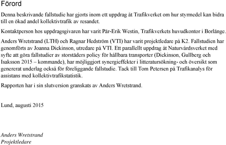 Fallstudien har genomförts av Joanna Dickinson, utredare på VTI.