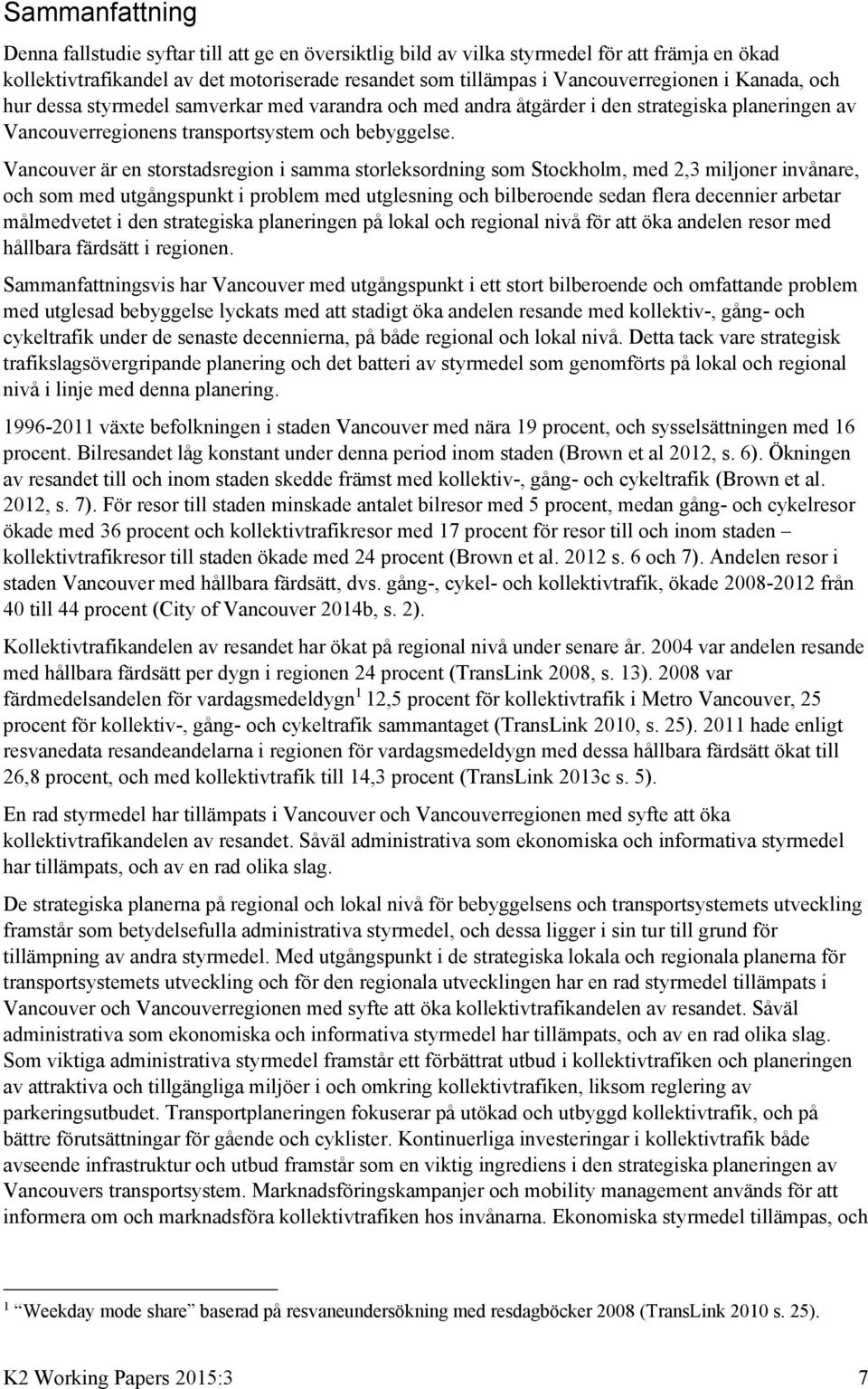 Vancouver är en storstadsregion i samma storleksordning som Stockholm, med 2,3 miljoner invånare, och som med utgångspunkt i problem med utglesning och bilberoende sedan flera decennier arbetar