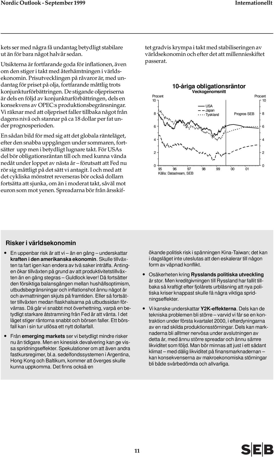 Prisutvecklingen på råvaror är, med undantag för priset på olja, fortfarande måttlig trots konjunkturförbättringen.