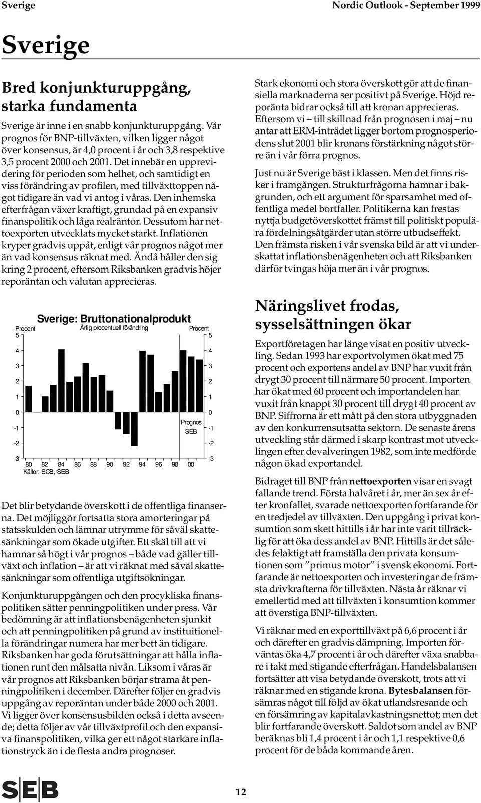 Det innebär en upprevidering för perioden som helhet, och samtidigt en viss förändring av profilen, med tillväxttoppen något tidigare än vad vi antog i våras.