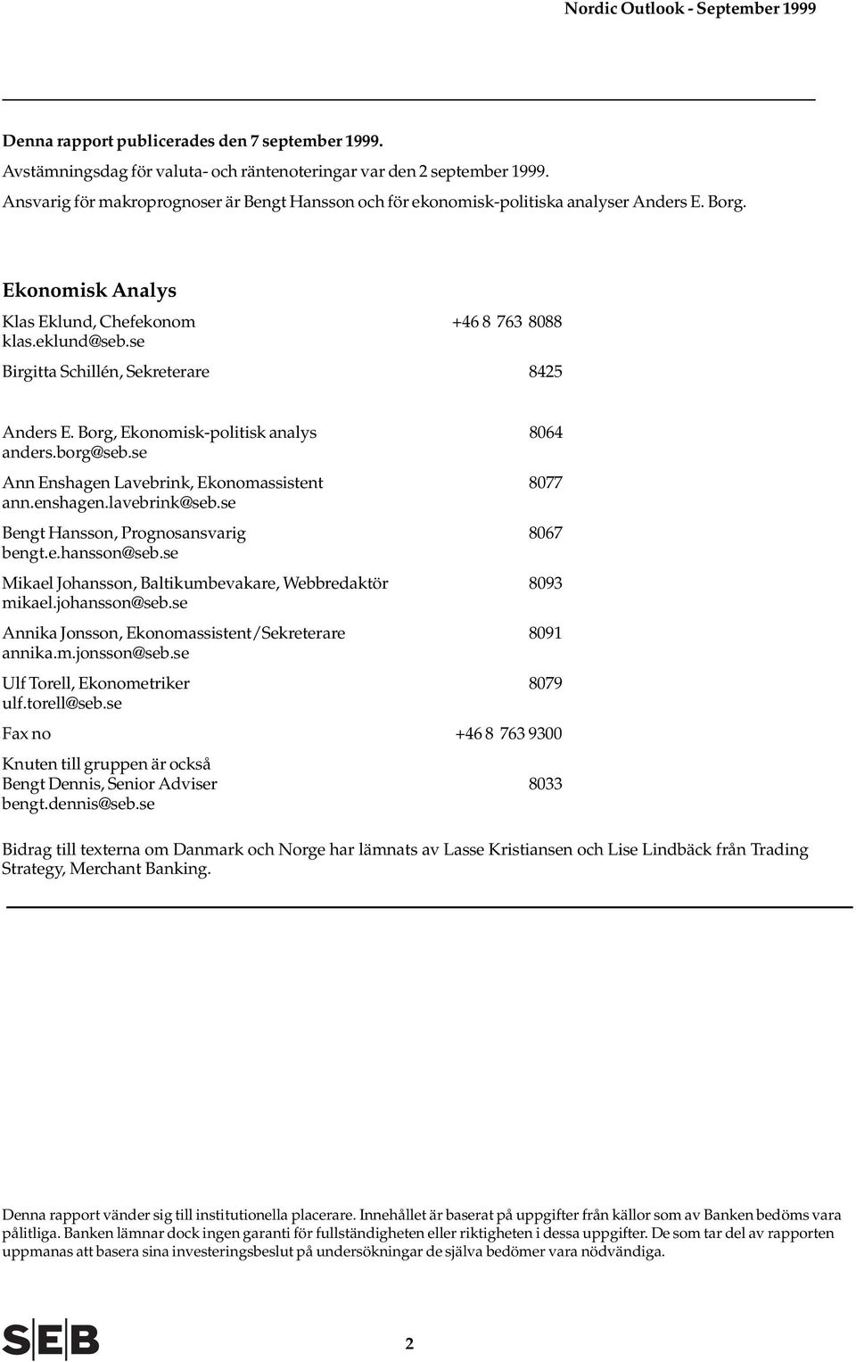 se Birgitta Schillén, Sekreterare 8425 Anders E. Borg, Ekonomisk-politisk analys 8064 anders.borg@seb.se Ann Enshagen Lavebrink, Ekonomassistent 8077 ann.enshagen.lavebrink@seb.