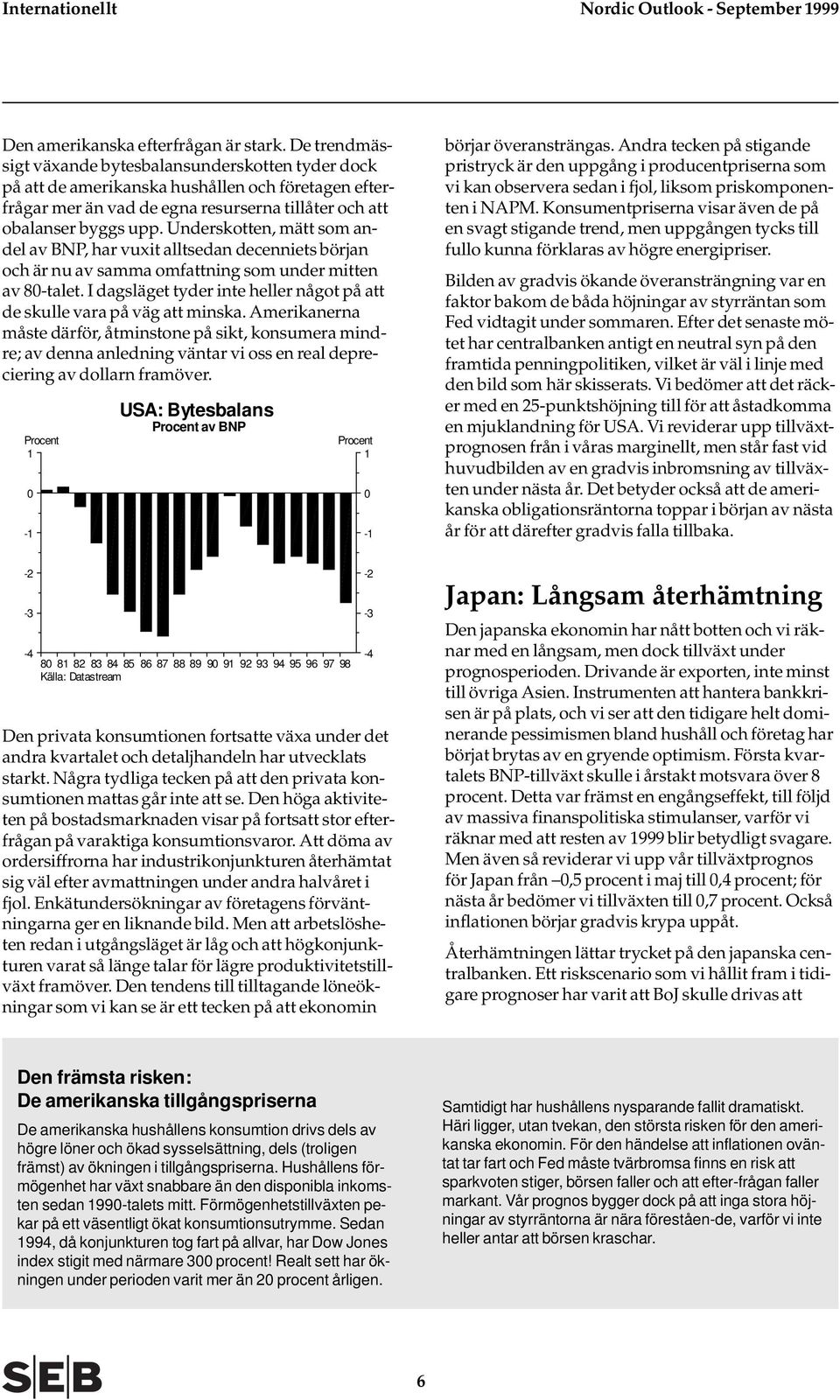 Underskotten, mätt som andel av BNP, har vuxit alltsedan decenniets början och är nu av samma omfattning som under mitten av 80-talet.