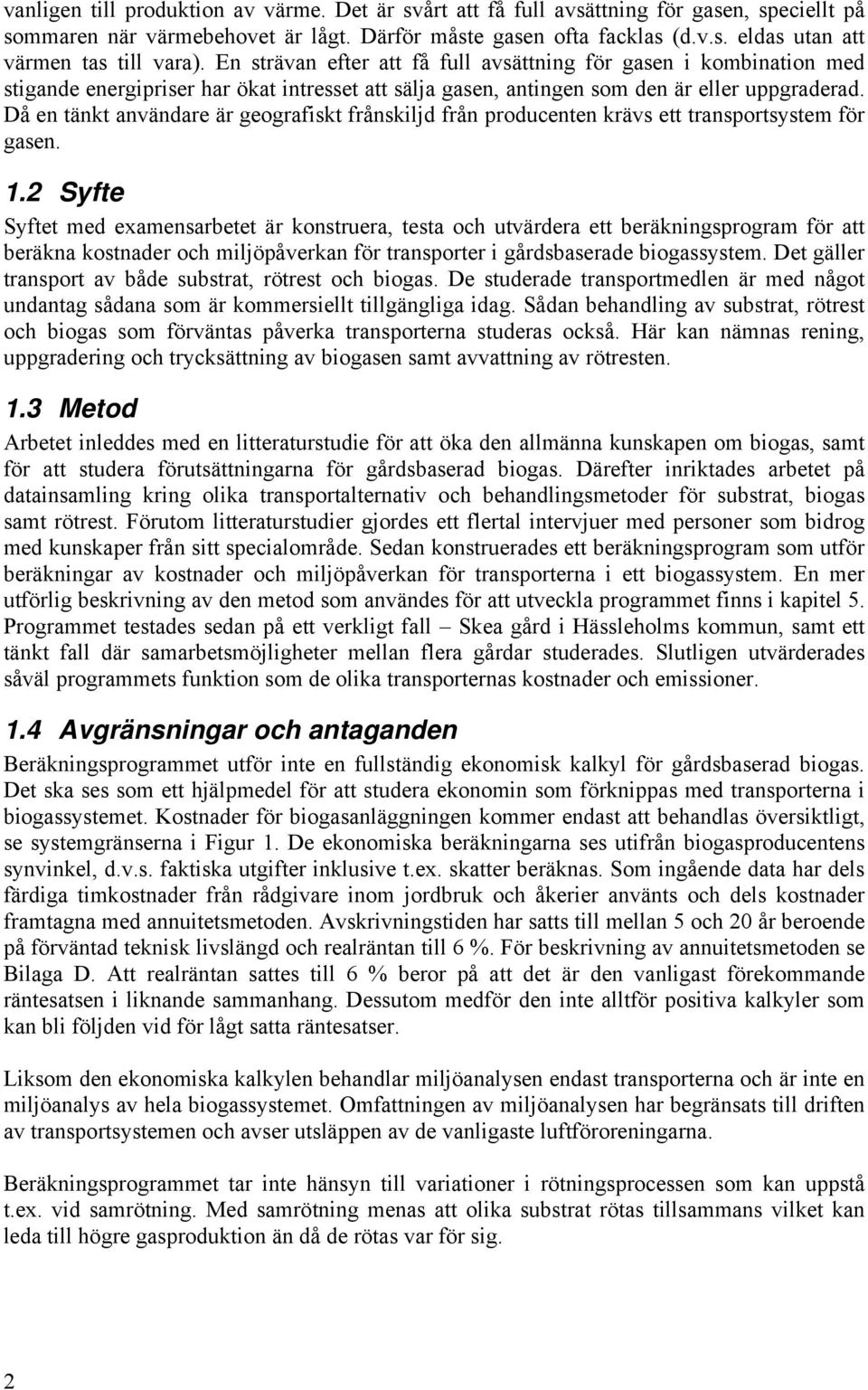 Då en tänkt användare är geografiskt frånskiljd från producenten krävs ett transportsystem för gasen. 1.