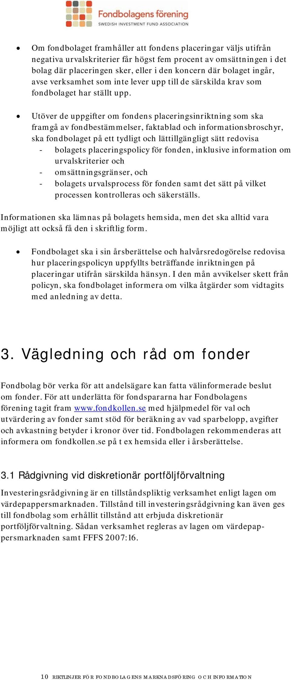 Utöver de uppgifter om fondens placeringsinriktning som ska framgå av fondbestämmelser, faktablad och informationsbroschyr, ska fondbolaget på ett tydligt och lättillgängligt sätt redovisa - bolagets