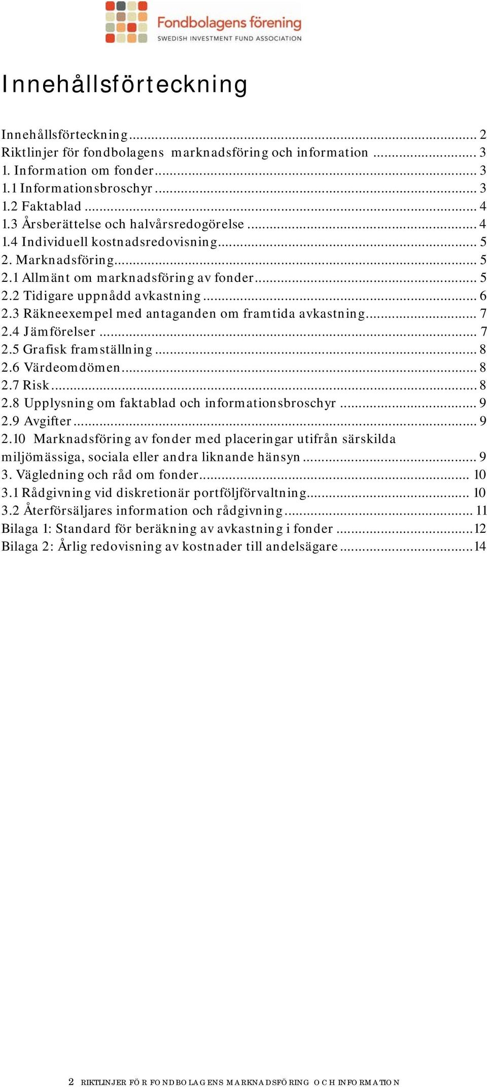 3 Räkneexempel med antaganden om framtida avkastning... 7 2.4 Jämförelser... 7 2.5 Grafisk framställning... 8 2.6 Värdeomdömen... 8 2.7 Risk... 8 2.8 Upplysning om faktablad och informationsbroschyr.