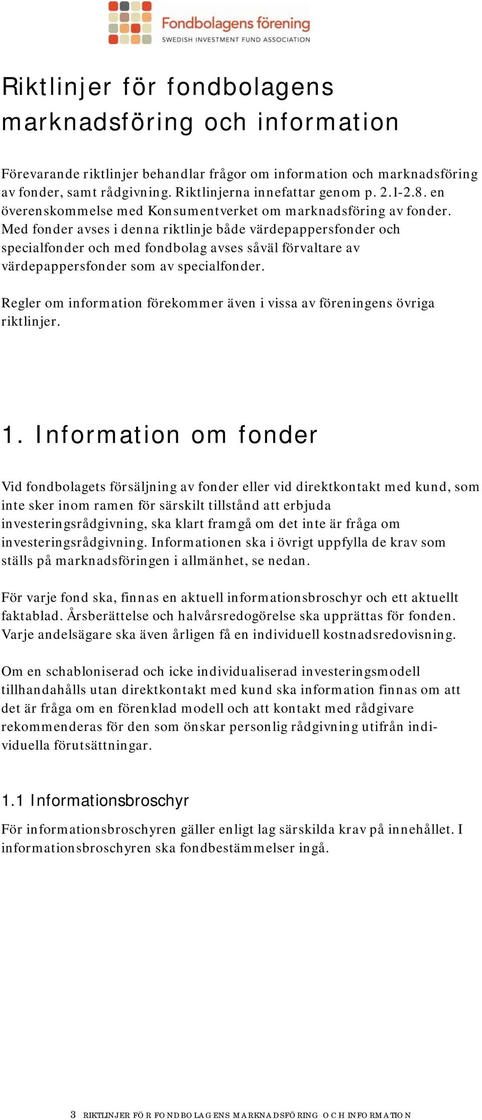 Med fonder avses i denna riktlinje både värdepappersfonder och specialfonder och med fondbolag avses såväl förvaltare av värdepappersfonder som av specialfonder.