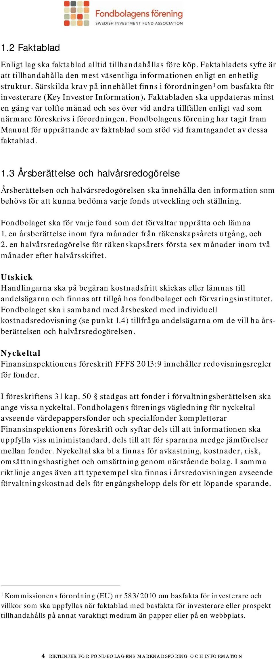 Faktabladen ska uppdateras minst en gång var tolfte månad och ses över vid andra tillfällen enligt vad som närmare föreskrivs i förordningen.