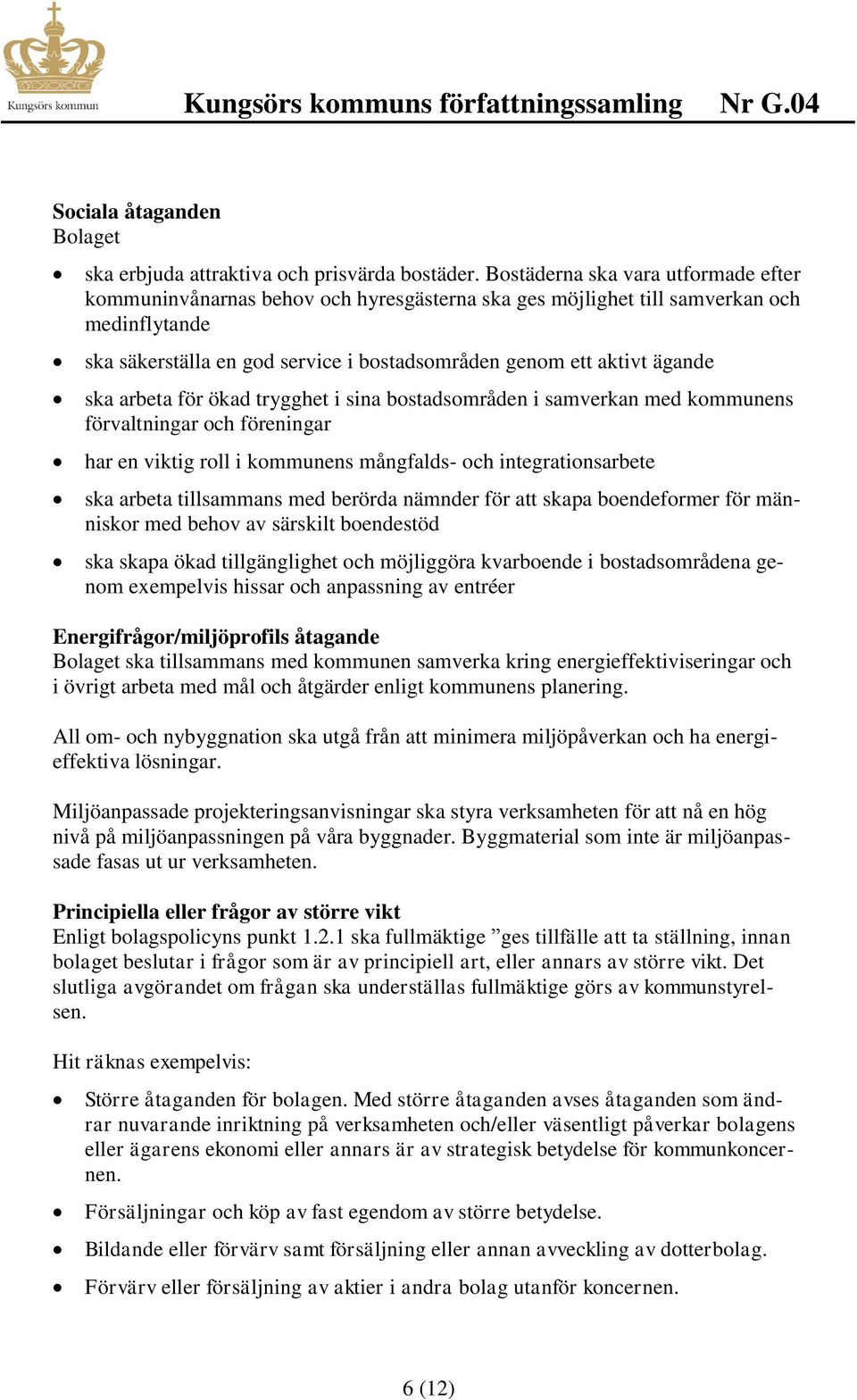 ska arbeta för ökad trygghet i sina bostadsområden i samverkan med kommunens förvaltningar och föreningar har en viktig roll i kommunens mångfalds- och integrationsarbete ska arbeta tillsammans med