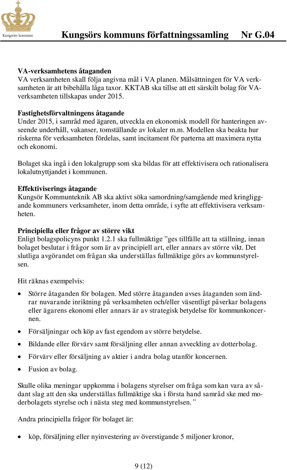 Fastighetsförvaltningens åtagande Under 2015, i samråd med ägaren, utveckla en ekonomisk modell för hanteringen avseende underhåll, vakanser, tomställande av lokaler m.m. Modellen ska beakta hur riskerna för verksamheten fördelas, samt incitament för parterna att maximera nytta och ekonomi.