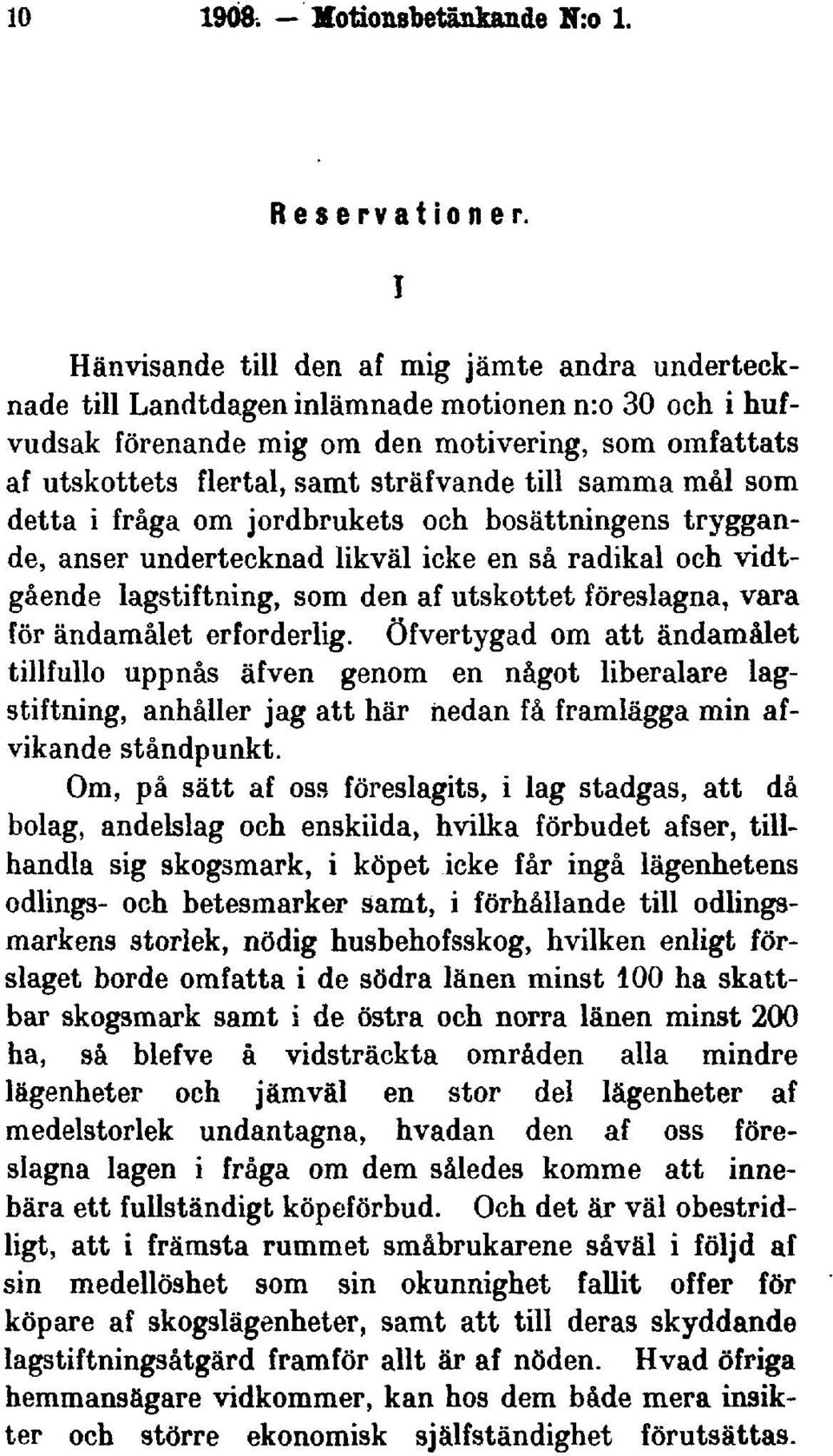 till samma mål som detta i fråga om jordbrukets och bosättningens tryggande, anser undertecknad likväl icke en så radikal och vidtgående lagstiftning, som den af utskottet föreslagna, vara för