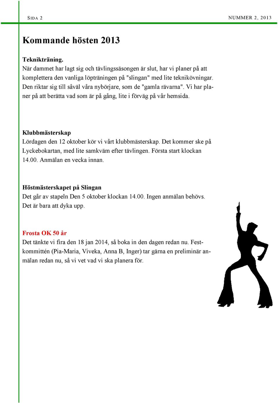 Klubbmästerskap Lördagen den 12 oktober kör vi vårt klubbmästerskap. Det kommer ske på Lyckebokartan, med lite samkväm efter tävlingen. Första start klockan 14.00. Anmälan en vecka innan.