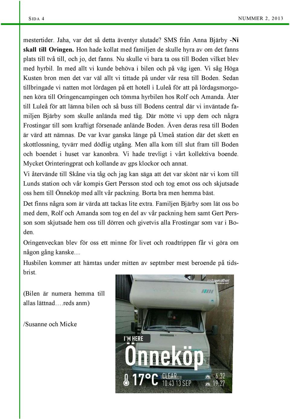 In med allt vi kunde behöva i bilen och på väg igen. Vi såg Höga Kusten bron men det var väl allt vi tittade på under vår resa till Boden.