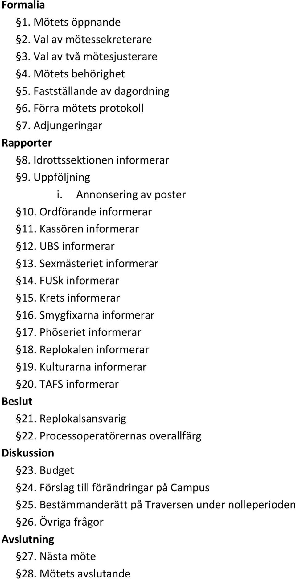 Krets informerar 16. Smygfixarna informerar 17. Phöseriet informerar 18. Replokalen informerar 19. Kulturarna informerar 20. TAFS informerar Beslut 21. Replokalsansvarig 22.