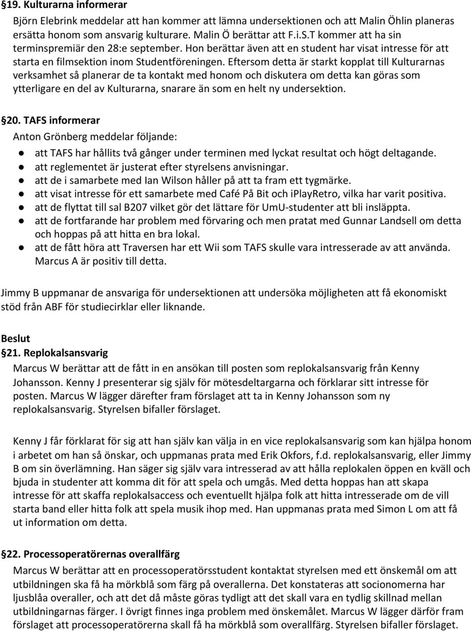 Eftersom detta är starkt kopplat till Kulturarnas verksamhet så planerar de ta kontakt med honom och diskutera om detta kan göras som ytterligare en del av Kulturarna, snarare än som en helt ny