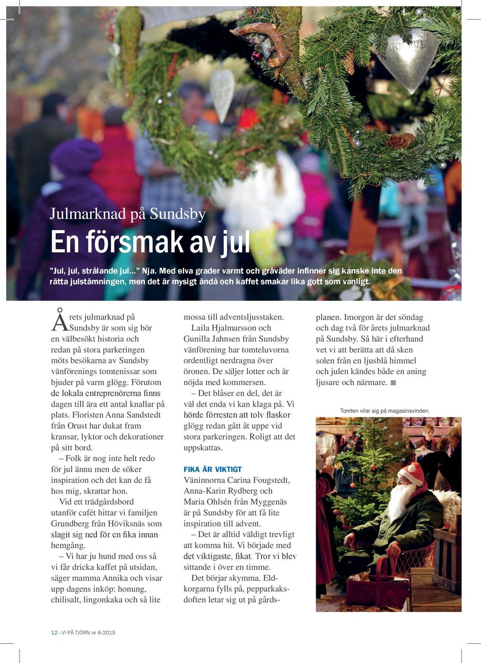 Årets julmarknad på Sundsby är som sig bör en välbesökt historia och redan på stora parkeringen möts besökarna av Sundsby vänförenings tomtenissar som bjuder på varm glögg.