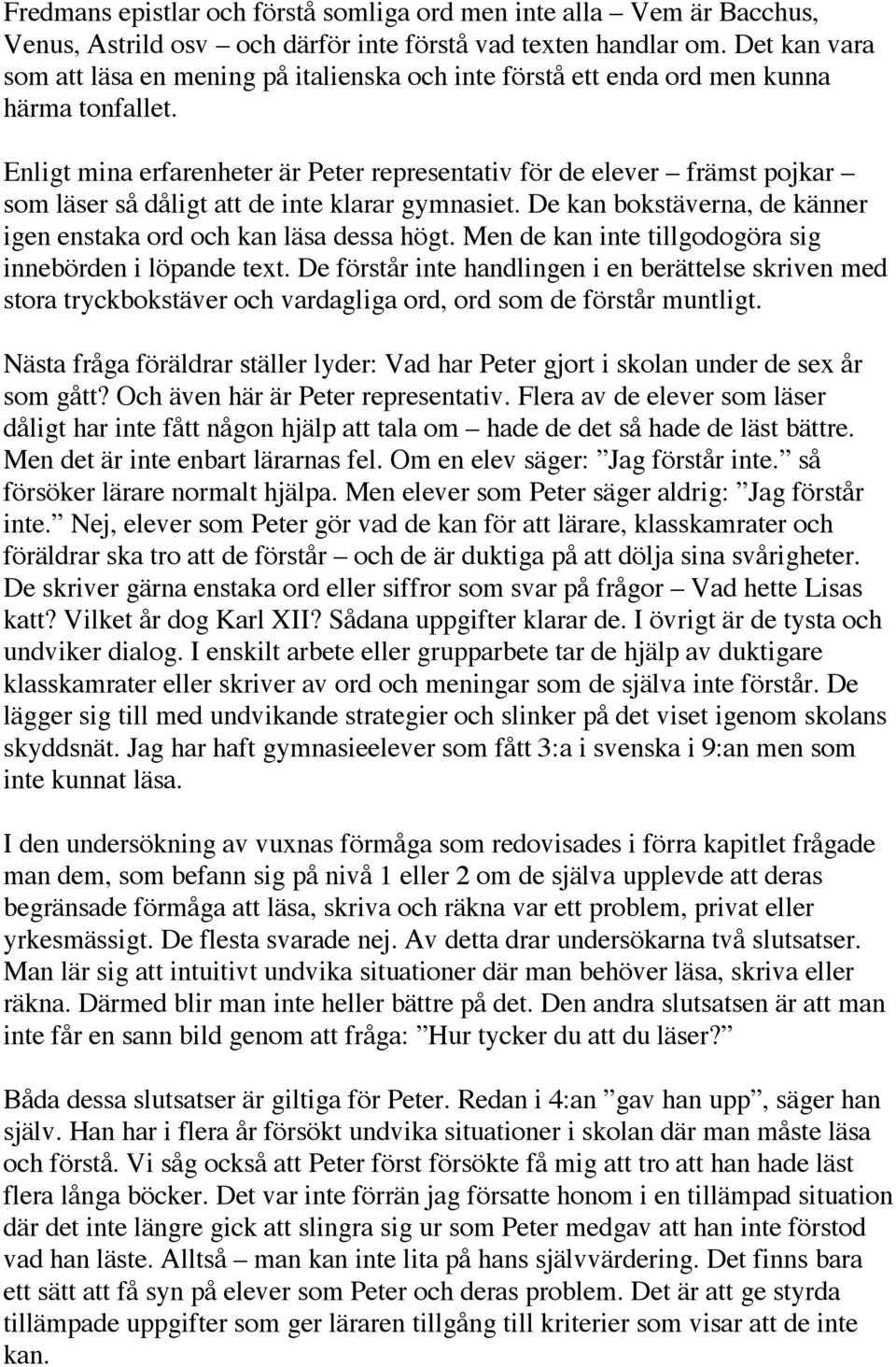 Enligt mina erfarenheter är Peter representativ för de elever främst pojkar som läser så dåligt att de inte klarar gymnasiet. De kan bokstäverna, de känner igen enstaka ord och kan läsa dessa högt.