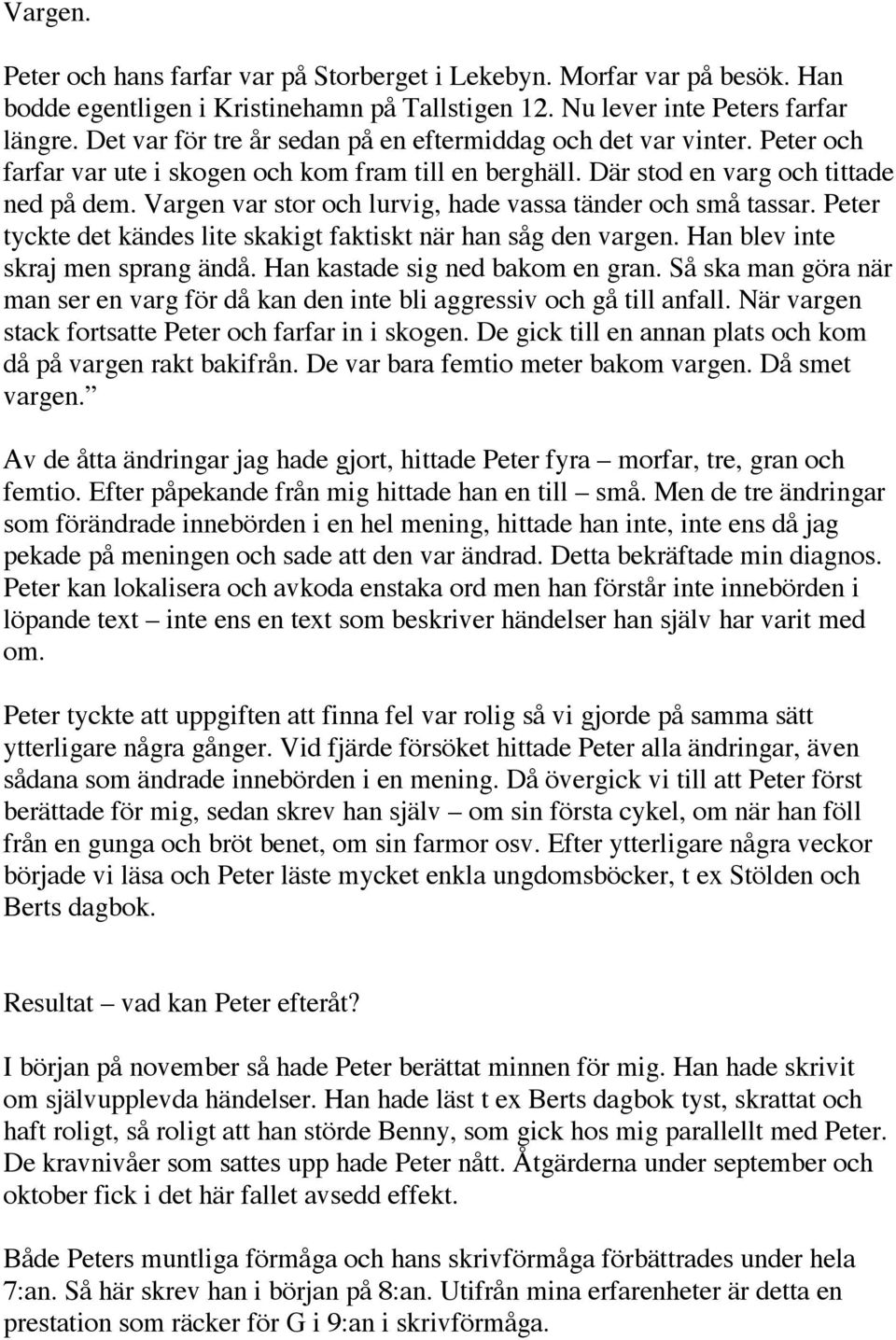 Vargen var stor och lurvig, hade vassa tänder och små tassar. Peter tyckte det kändes lite skakigt faktiskt när han såg den vargen. Han blev inte skraj men sprang ändå.