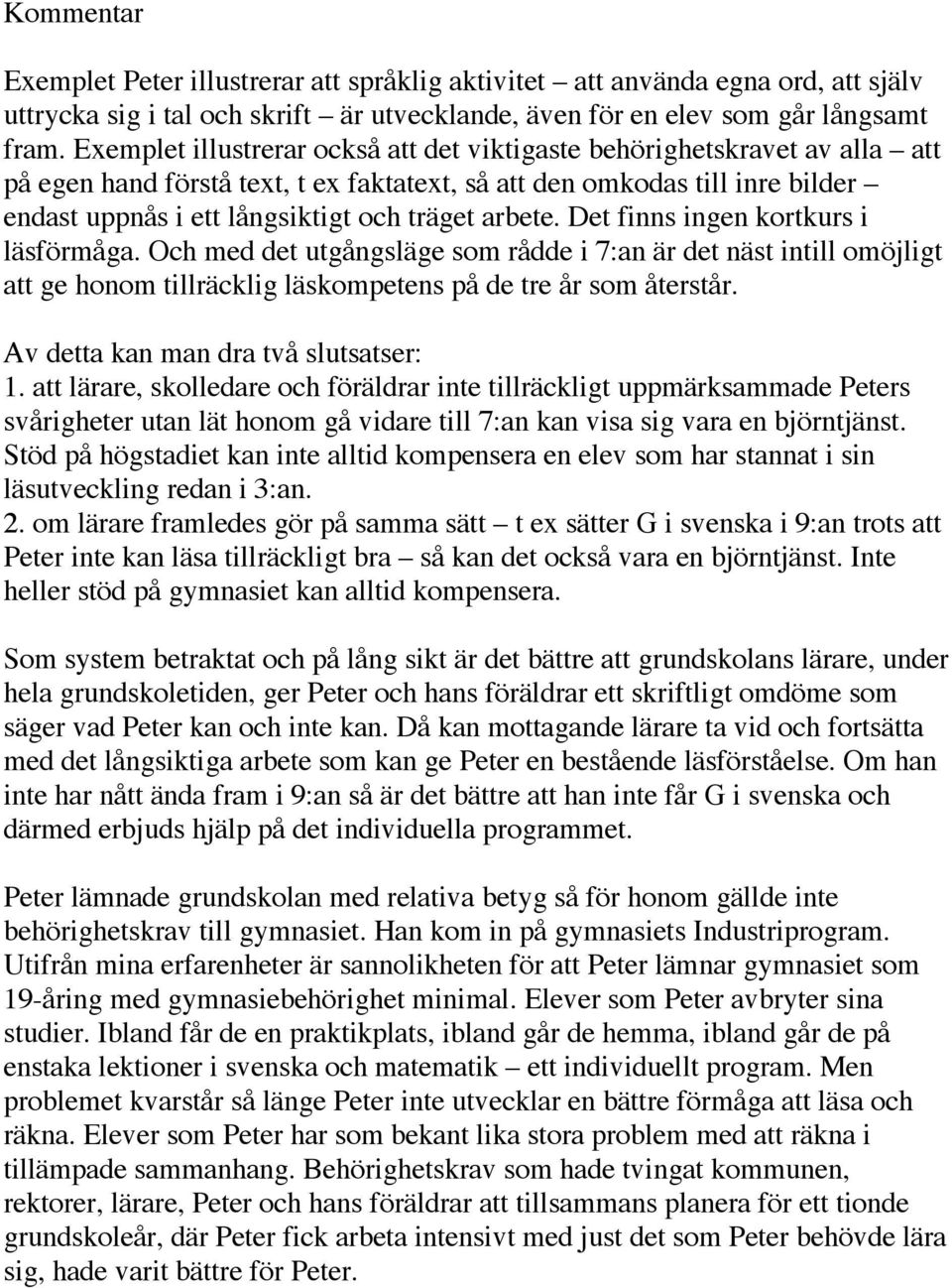 arbete. Det finns ingen kortkurs i läsförmåga. Och med det utgångsläge som rådde i 7:an är det näst intill omöjligt att ge honom tillräcklig läskompetens på de tre år som återstår.