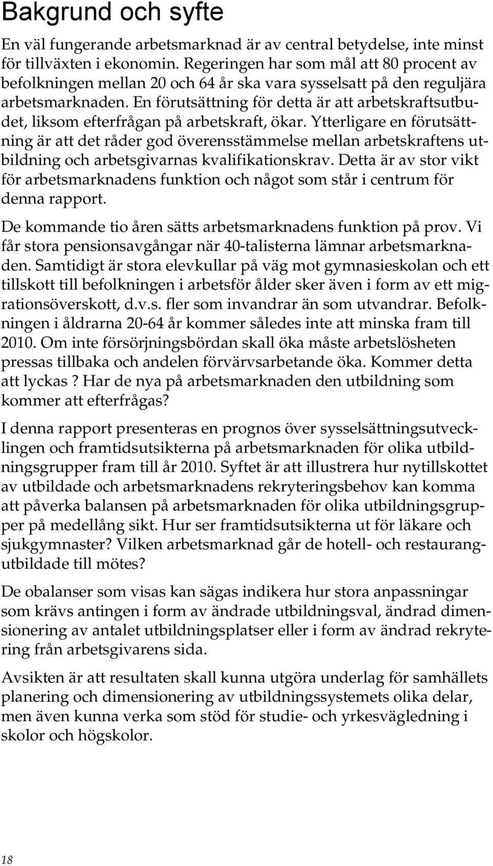 En förutsättning för detta är att arbetskraftsutbudet, liksom efterfrågan på arbetskraft, ökar.