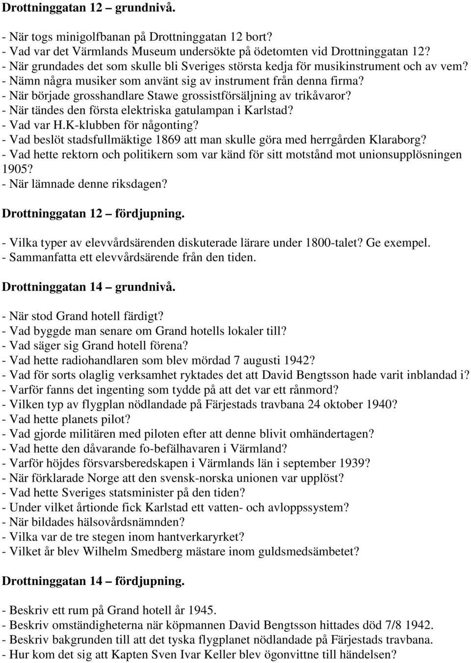 - När började grosshandlare Stawe grossistförsäljning av trikåvaror? - När tändes den första elektriska gatulampan i Karlstad? - Vad var H.K-klubben för någonting?