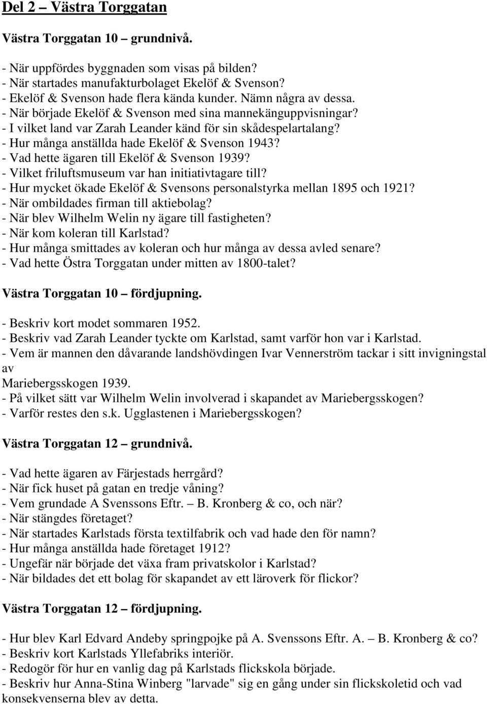 - Vad hette ägaren till Ekelöf & Svenson 1939? - Vilket friluftsmuseum var han initiativtagare till? - Hur mycket ökade Ekelöf & Svensons personalstyrka mellan 1895 och 1921?