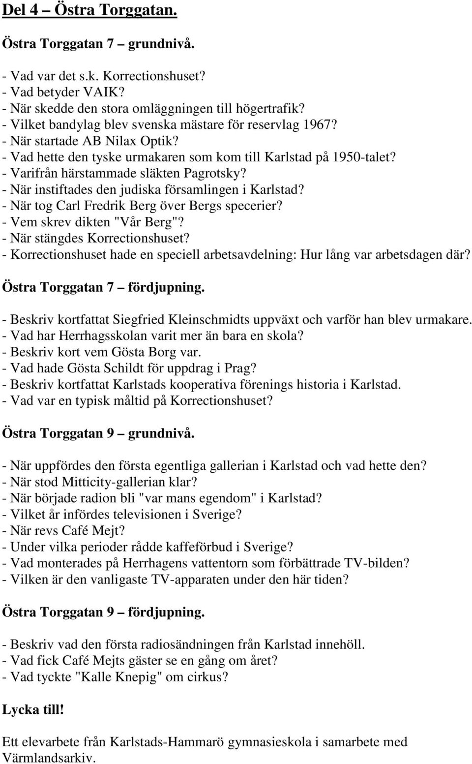 - När instiftades den judiska församlingen i Karlstad? - När tog Carl Fredrik Berg över Bergs specerier? - Vem skrev dikten "Vår Berg"? - När stängdes Korrectionshuset?