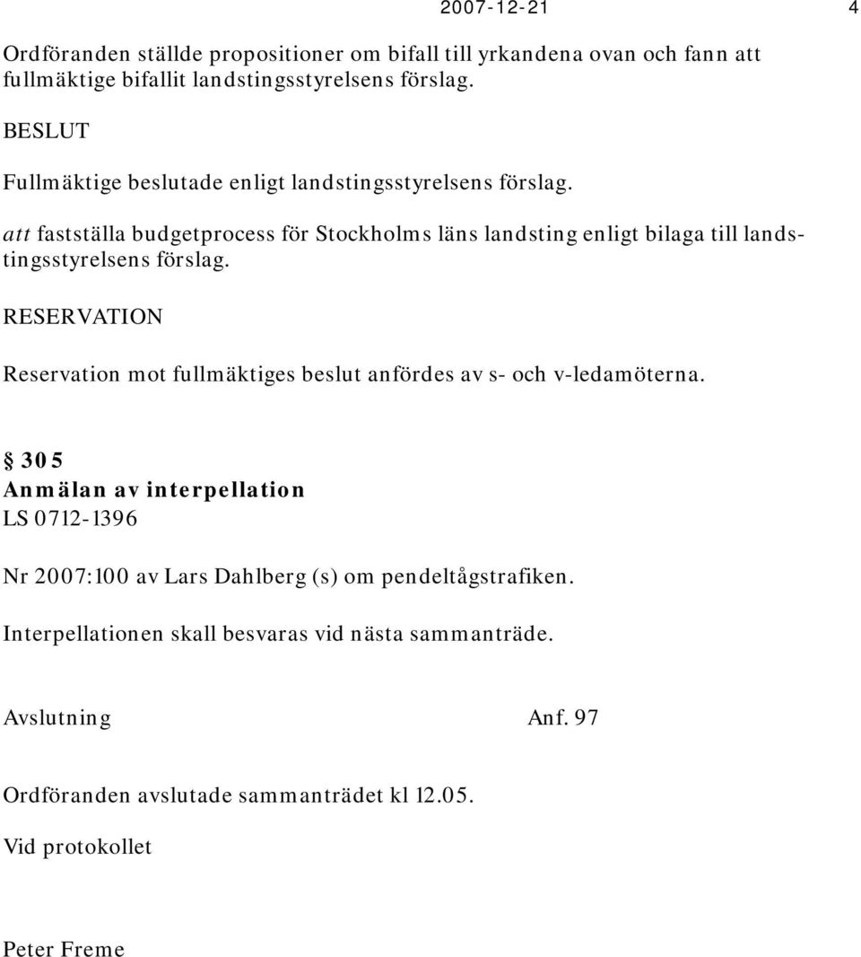 att fastställa budgetprocess för Stockholms läns landsting enligt bilaga till landstingsstyrelsens förslag.