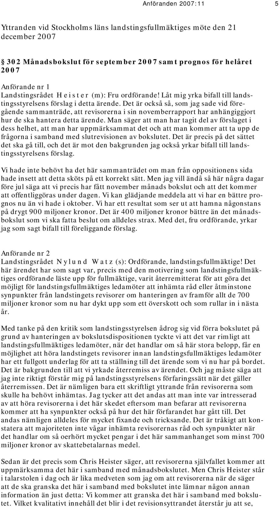 Det är också så, som jag sade vid föregående sammanträde, att revisorerna i sin novemberrapport har anhängiggjort hur de ska hantera detta ärende.