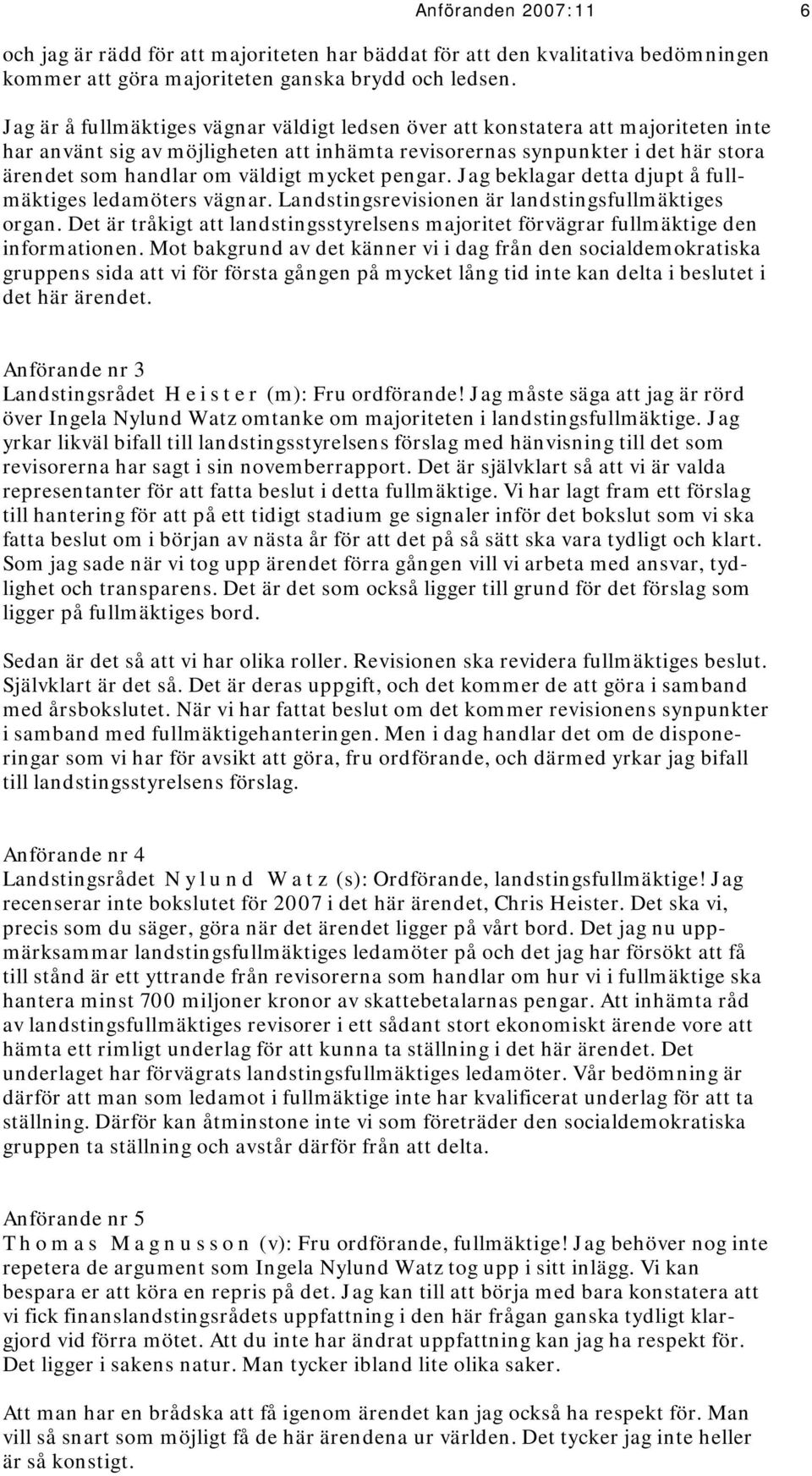 mycket pengar. Jag beklagar detta djupt å fullmäktiges ledamöters vägnar. Landstingsrevisionen är landstingsfullmäktiges organ.