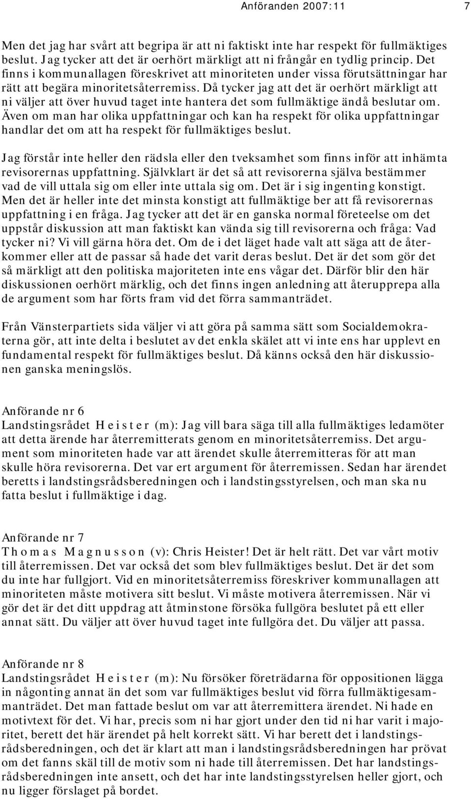 Då tycker jag att det är oerhört märkligt att ni väljer att över huvud taget inte hantera det som fullmäktige ändå beslutar om.