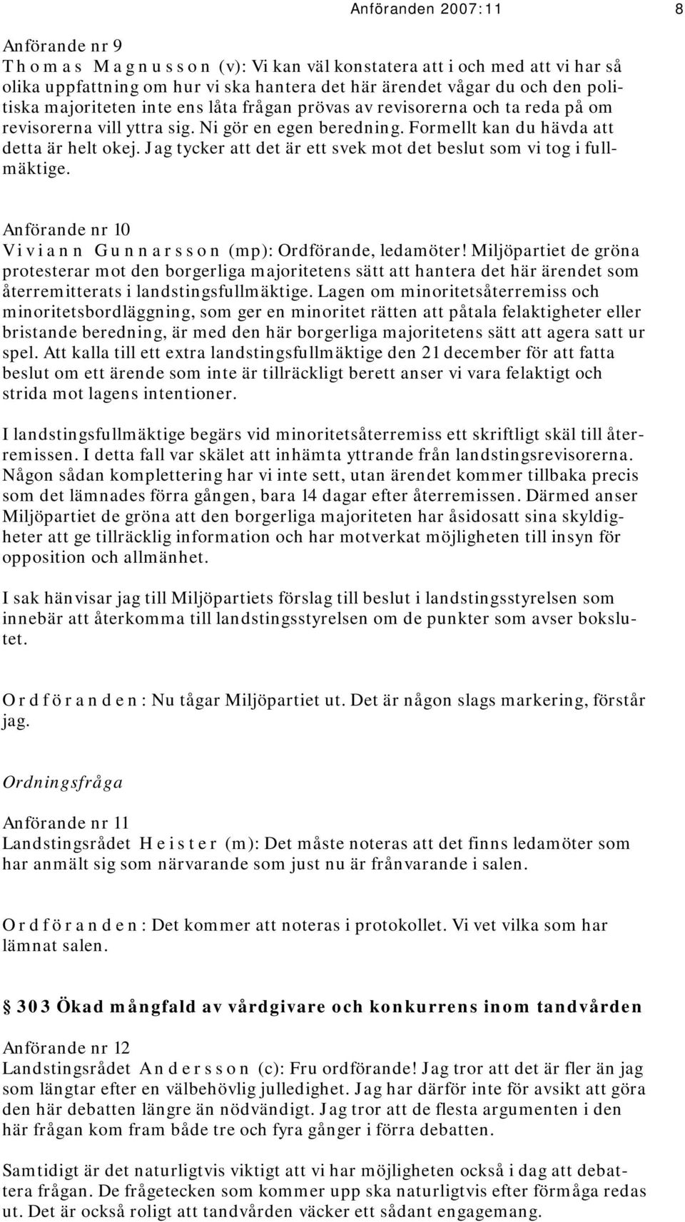 Jag tycker att det är ett svek mot det beslut som vi tog i fullmäktige. Anförande nr 10 V i v i a n n G u n n a r s s o n (mp): Ordförande, ledamöter!