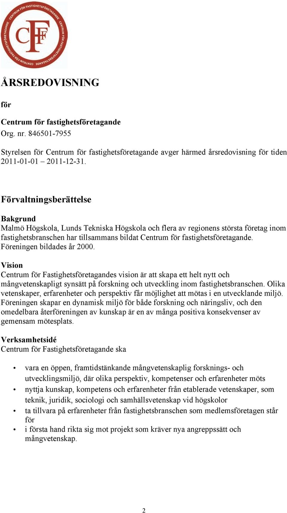 Föreningen bildades år 2000. Vision Centrum för Fastighetsföretagandes vision är att skapa ett helt nytt och mångvetenskapligt synsätt på forskning och utveckling inom fastighetsbranschen.