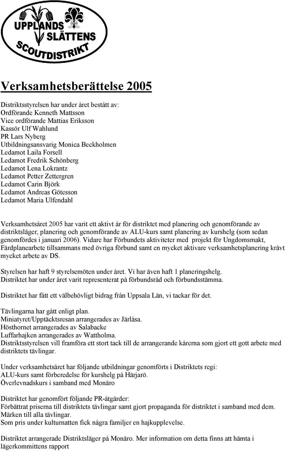 har varit ett aktivt år för distriktet med planering och genomförande av distriktsläger, planering och genomförande av ALU-kurs samt planering av kurshelg (som sedan genomfördes i januari 2006).