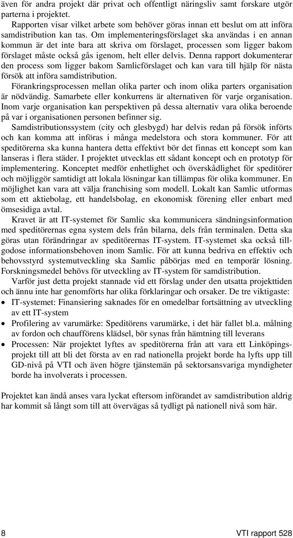 Om implementeringsförslaget ska användas i en annan kommun är det inte bara att skriva om förslaget, processen som ligger bakom förslaget måste också gås igenom, helt eller delvis.