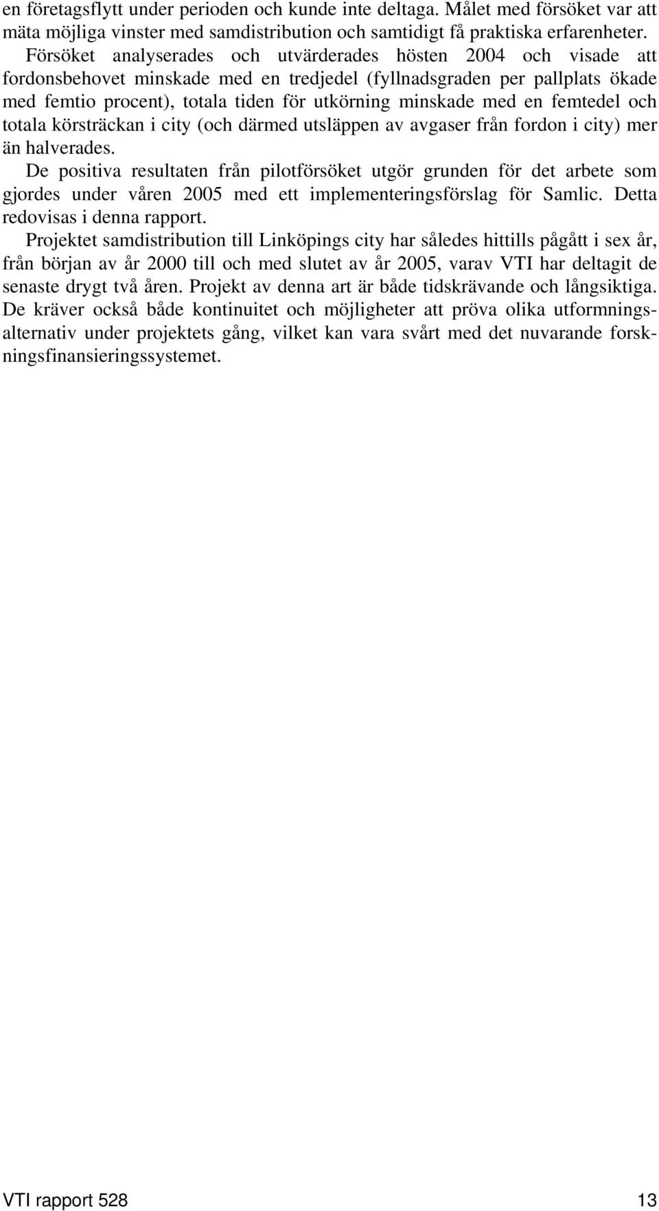 med en femtedel och totala körsträckan i city (och därmed utsläppen av avgaser från fordon i city) mer än halverades.