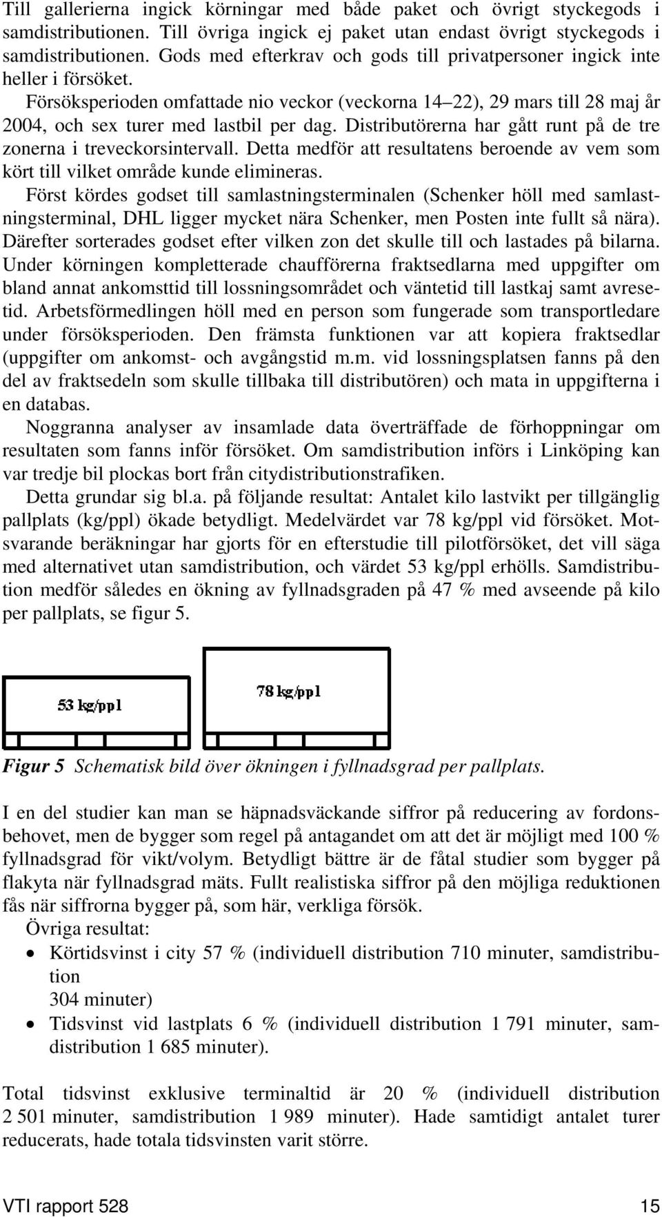 Distributörerna har gått runt på de tre zonerna i treveckorsintervall. Detta medför att resultatens beroende av vem som kört till vilket område kunde elimineras.