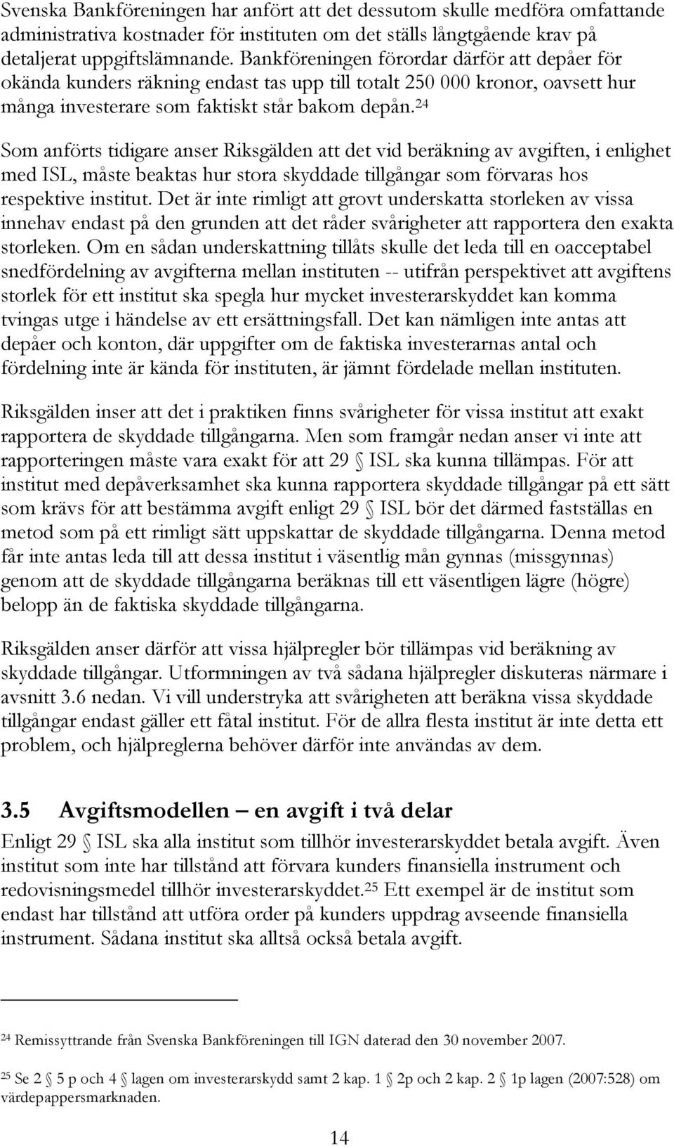 24 Som anförts tidigare anser Riksgälden att det vid beräkning av avgiften, i enlighet med ISL, måste beaktas hur stora skyddade tillgångar som förvaras hos respektive institut.