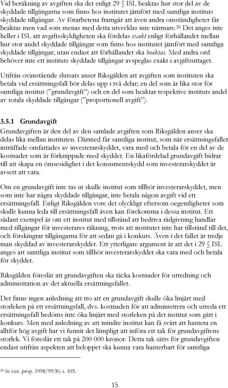 26 Det anges inte heller i ISL att avgiftsskyldigheten ska fördelas exakt enligt förhållandet mellan hur stor andel skyddade tillgångar som finns hos institutet jämfört med samtliga skyddade