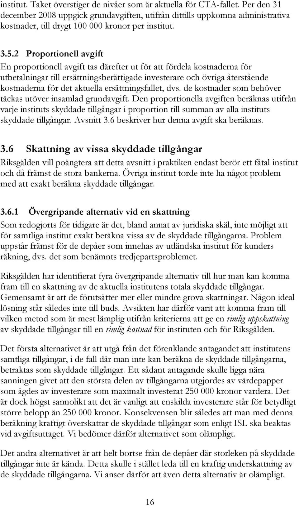 2 Proportionell avgift En proportionell avgift tas därefter ut för att fördela kostnaderna för utbetalningar till ersättningsberättigade investerare och övriga återstående kostnaderna för det