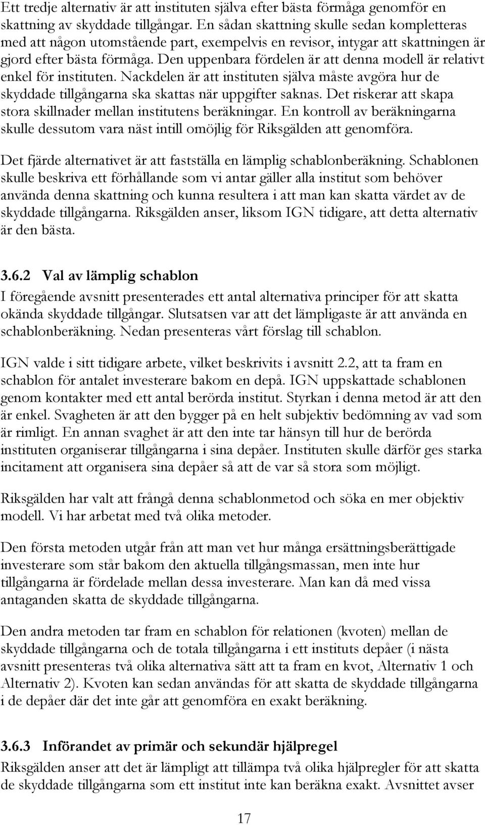 Den uppenbara fördelen är att denna modell är relativt enkel för instituten. Nackdelen är att instituten själva måste avgöra hur de skyddade tillgångarna ska skattas när uppgifter saknas.