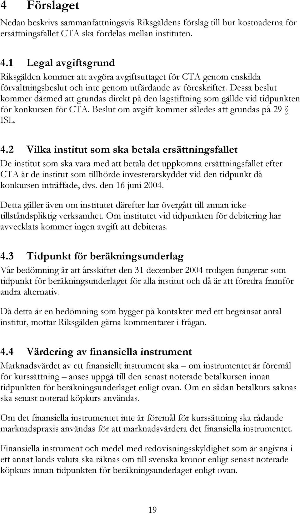 Dessa beslut kommer därmed att grundas direkt på den lagstiftning som gällde vid tidpunkten för konkursen för CTA. Beslut om avgift kommer således att grundas på 29 ISL. 4.