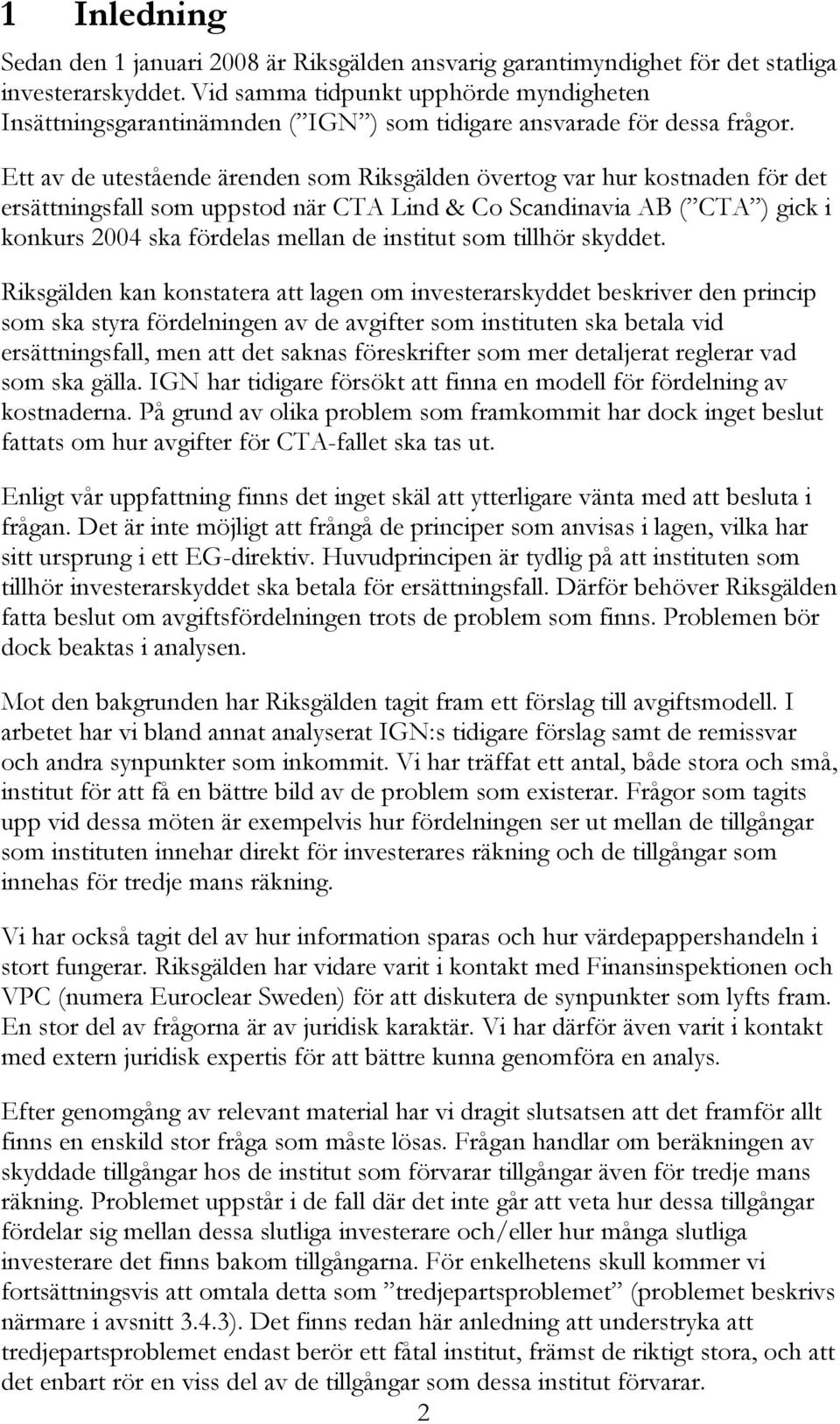 Ett av de utestående ärenden som Riksgälden övertog var hur kostnaden för det ersättningsfall som uppstod när CTA Lind & Co Scandinavia AB ( CTA ) gick i konkurs 2004 ska fördelas mellan de institut