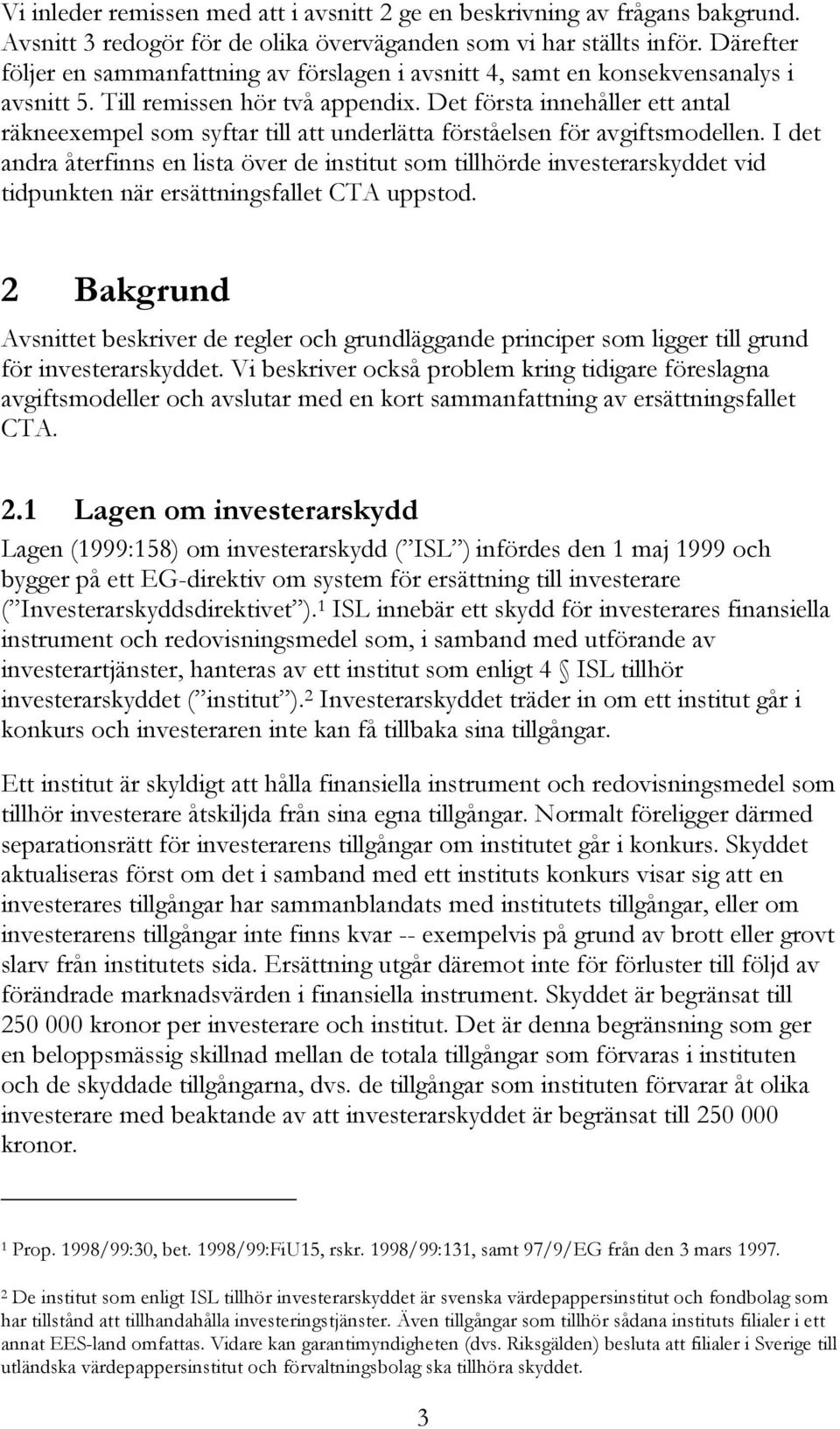 Det första innehåller ett antal räkneexempel som syftar till att underlätta förståelsen för avgiftsmodellen.