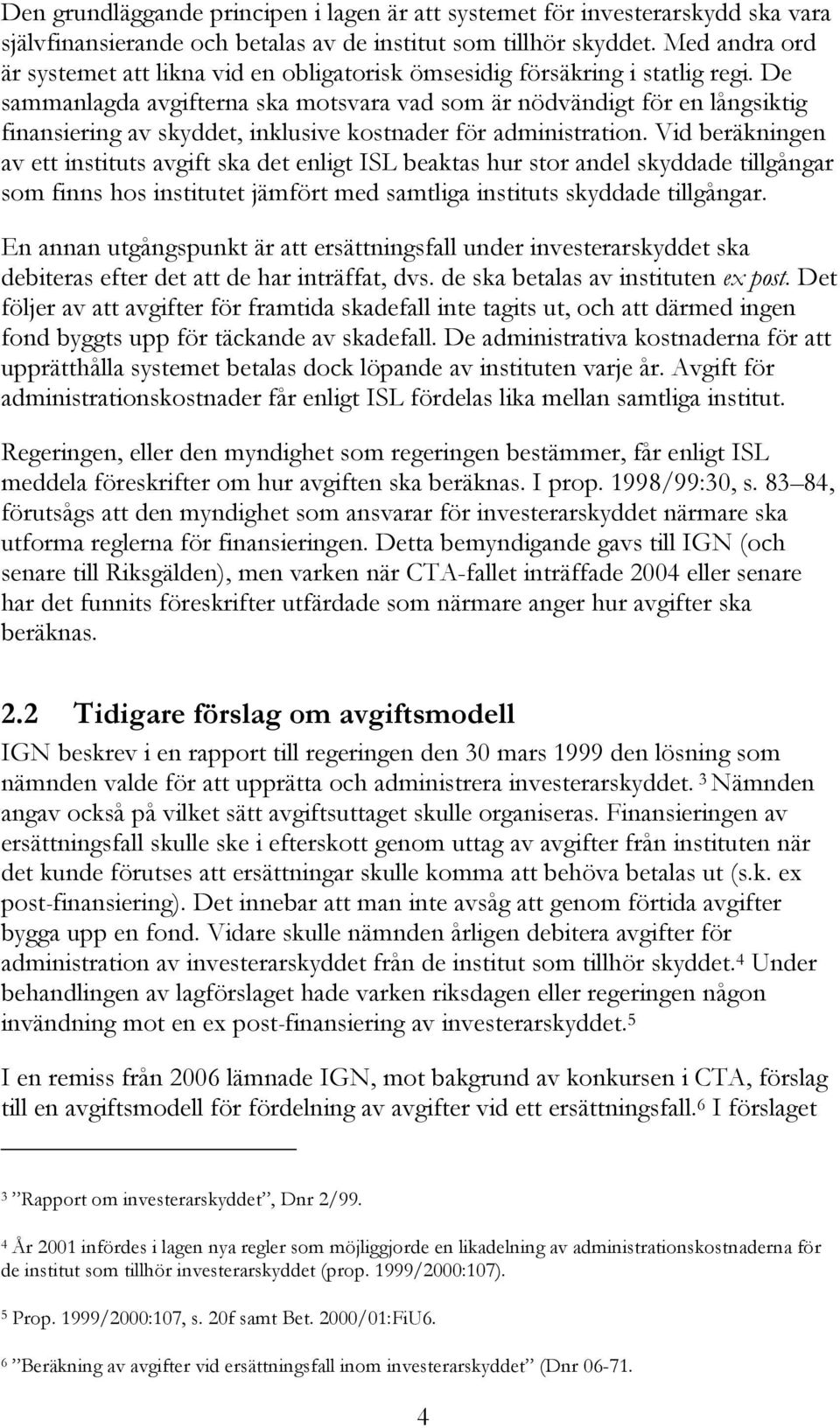 De sammanlagda avgifterna ska motsvara vad som är nödvändigt för en långsiktig finansiering av skyddet, inklusive kostnader för administration.