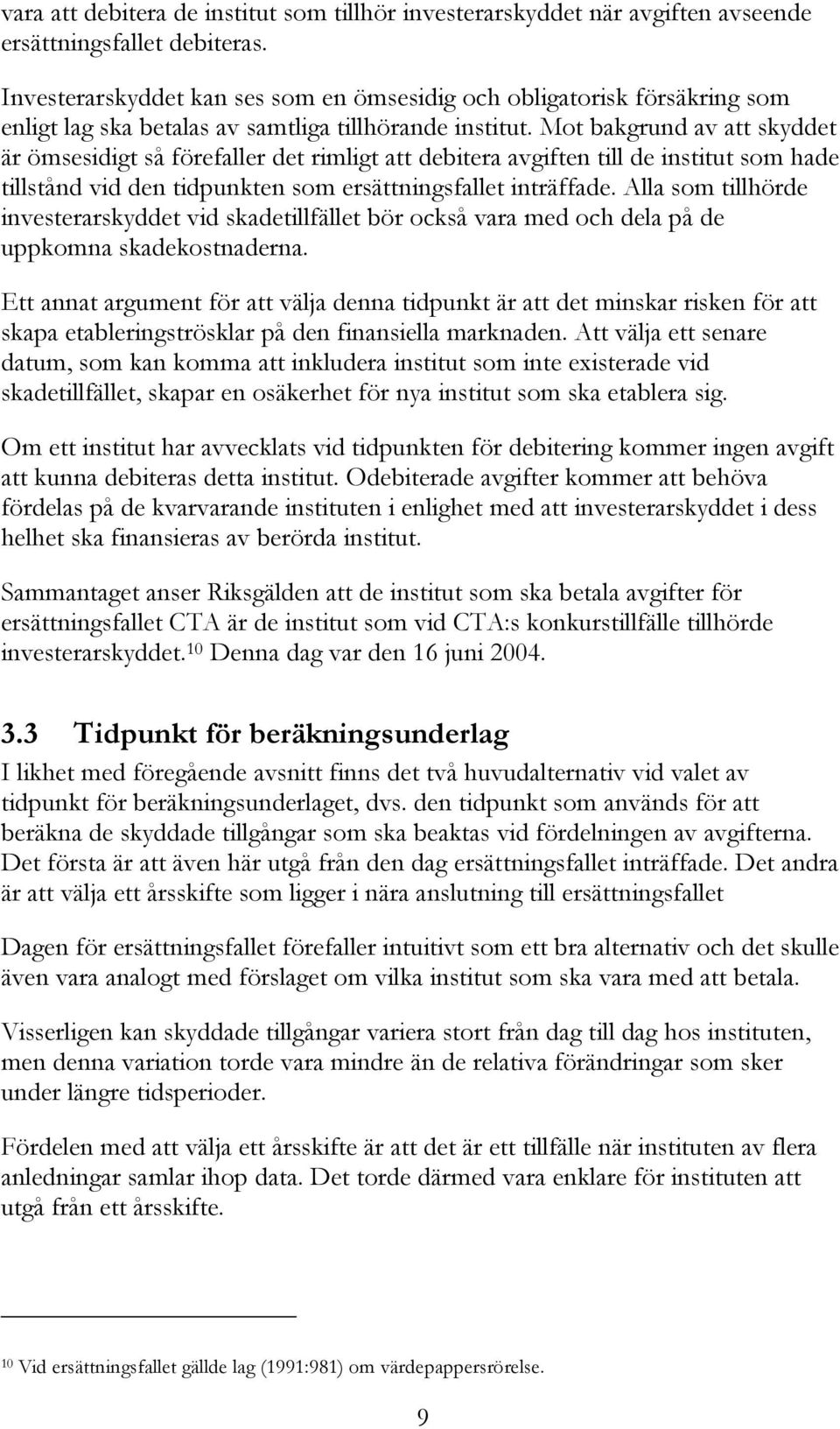 Mot bakgrund av att skyddet är ömsesidigt så förefaller det rimligt att debitera avgiften till de institut som hade tillstånd vid den tidpunkten som ersättningsfallet inträffade.