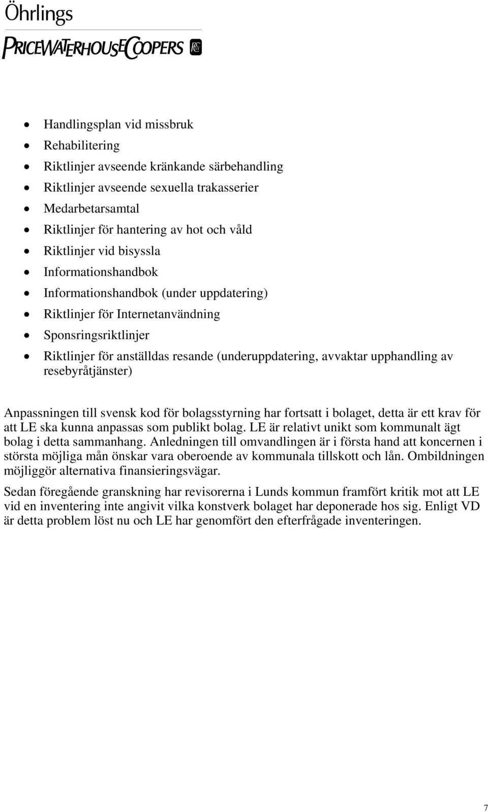 upphandling av resebyråtjänster) Anpassningen till svensk kod för bolagsstyrning har fortsatt i bolaget, detta är ett krav för att LE ska kunna anpassas som publikt bolag.